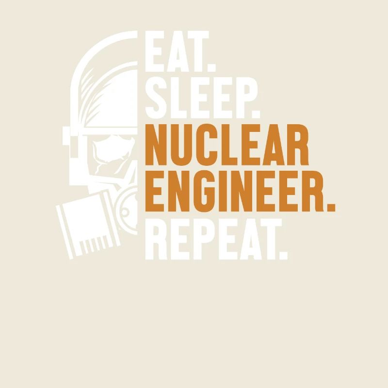 Eat Sleep Nuclear Engineer Repeat Energy Nuclear