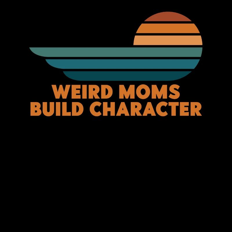 Weird Moms Build Character