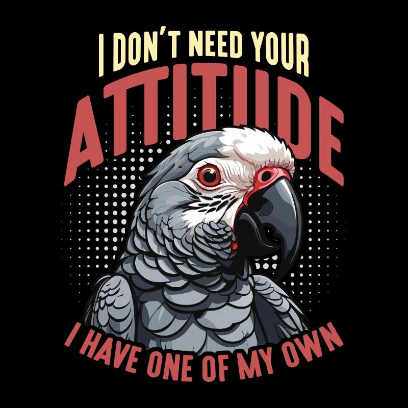 African Grey I Don't Need Your Attitude Bird Owner