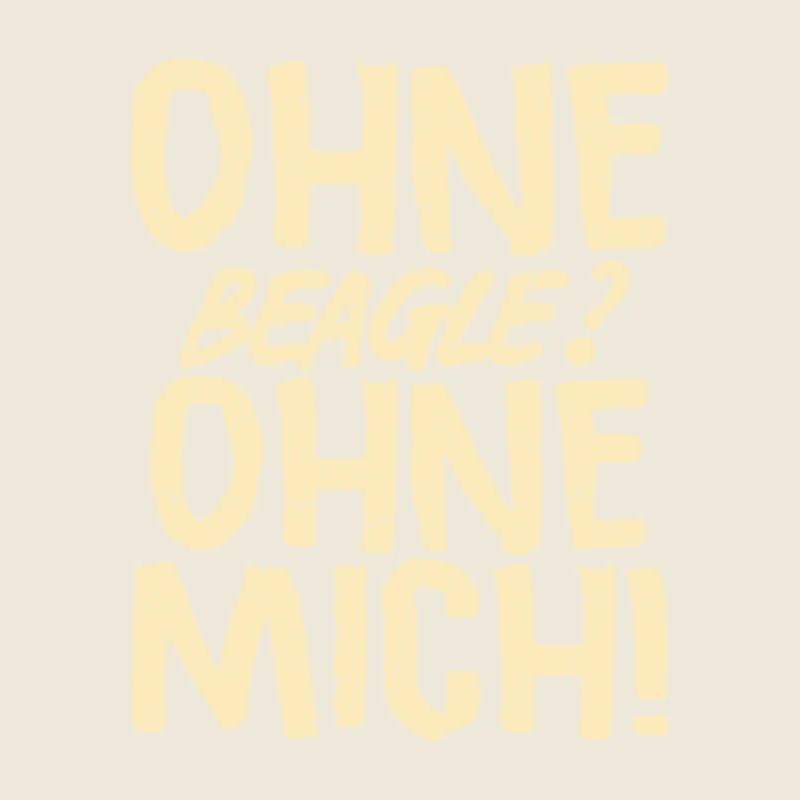 Ohne Beagle? Ohne Mich!
