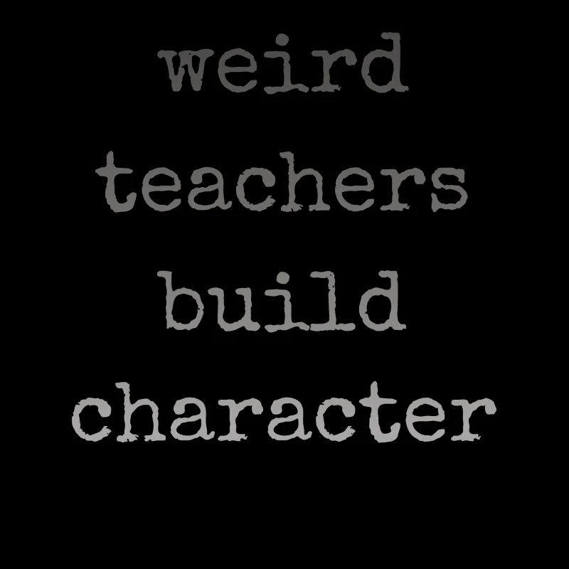 Weird Teachers Build Character Teacher