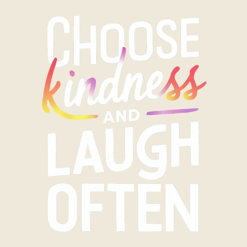 Choose kindness and laugh often
