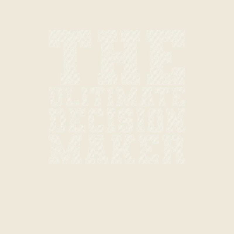 The Ultimate Decision Maker