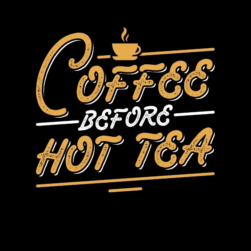 Hot Tea Lover Coffee Before Tea Party Coffee Lover