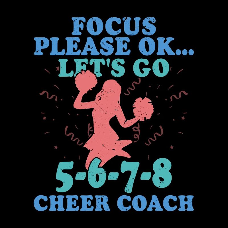 Focus Please Ok...Let's Go 5-6-7-8 Cheer Coach Che