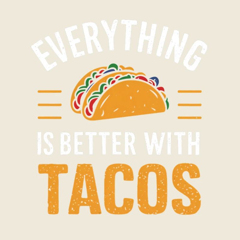 Everything is better with tacos