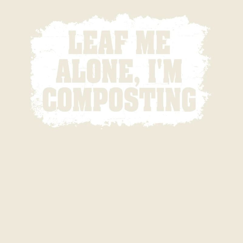 Leaf Me Alone I'm Composting