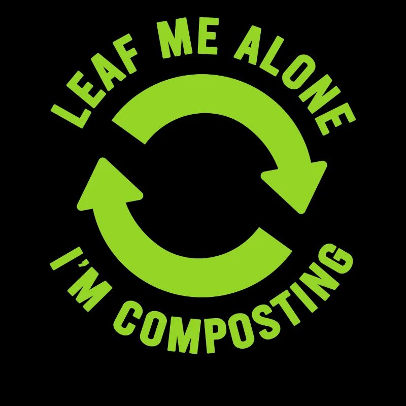 Leaf Me Alone I'm Composting
