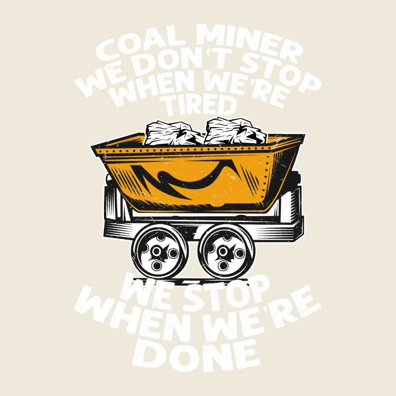 Coal Miner We don't stop when we're tired Pickaxe