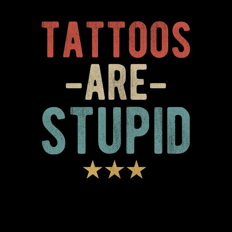 Tattoos Sind Dumm - Statement für Tattoo-Gegner