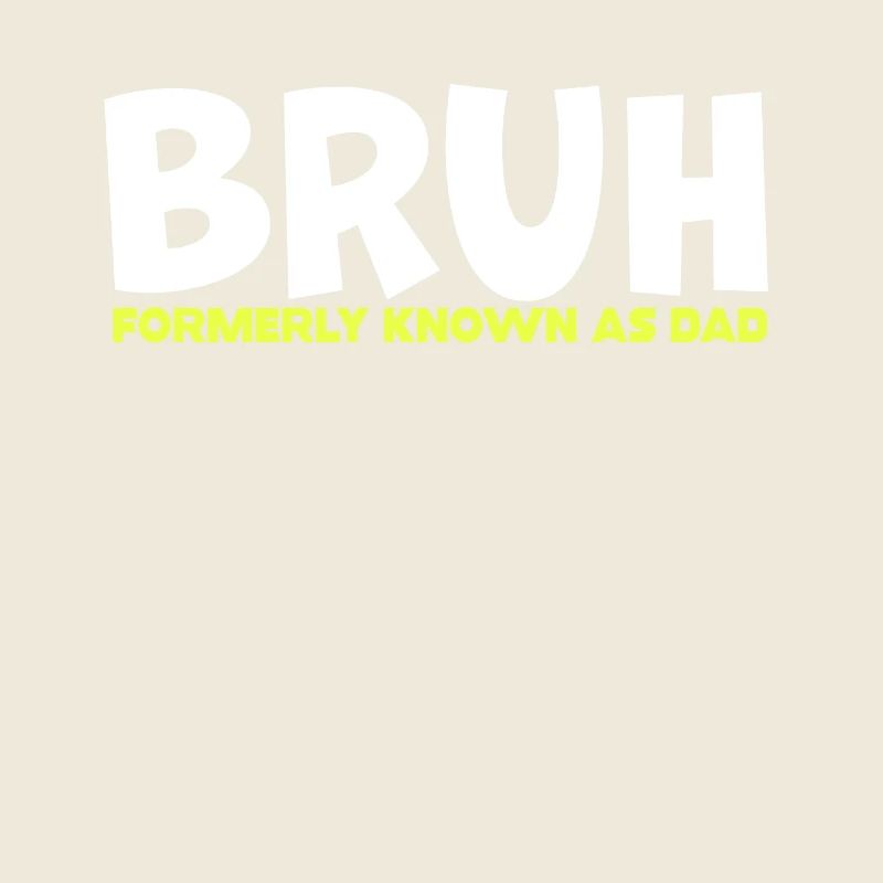Bruh Formerly Known As Dad