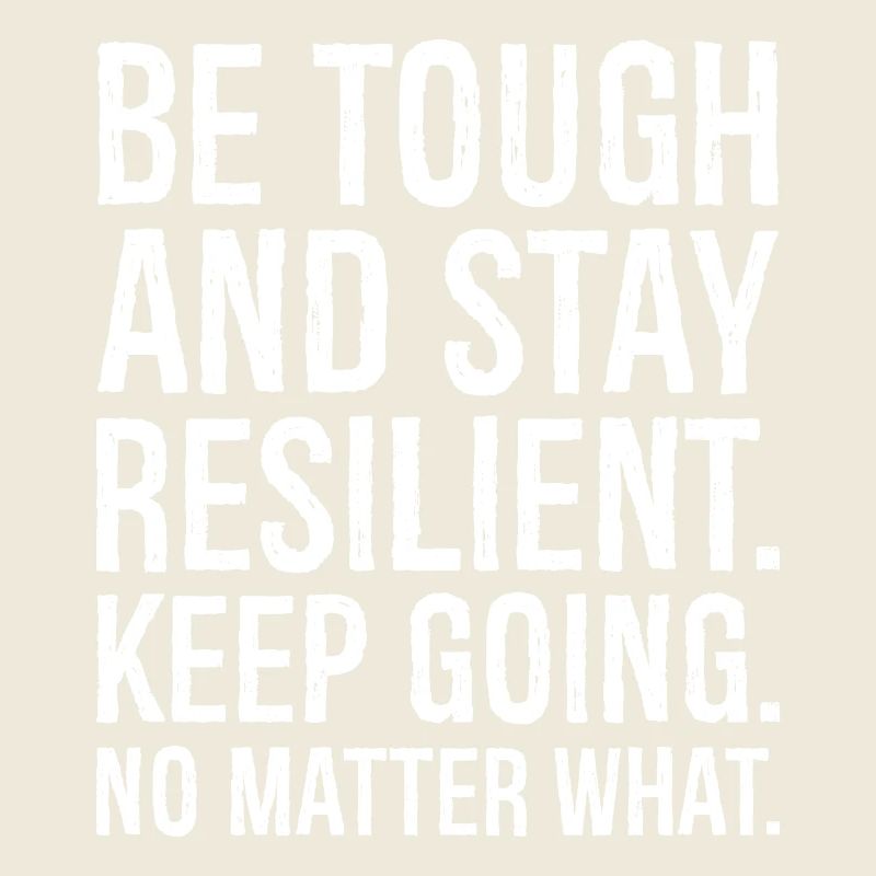 be tough and stay resilient keep going