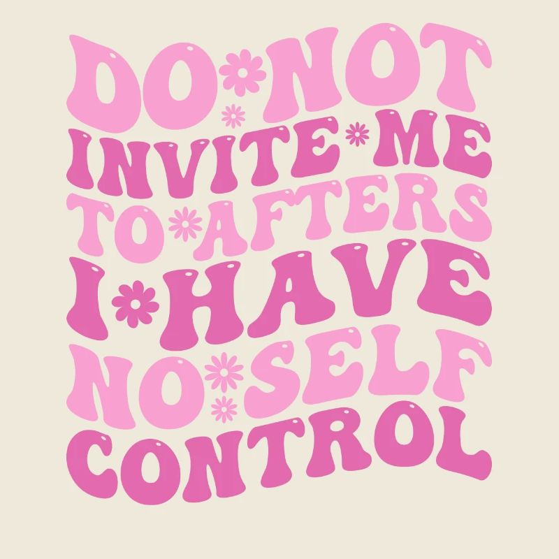 Do Not Invite Me To Afters I Have No Self Control