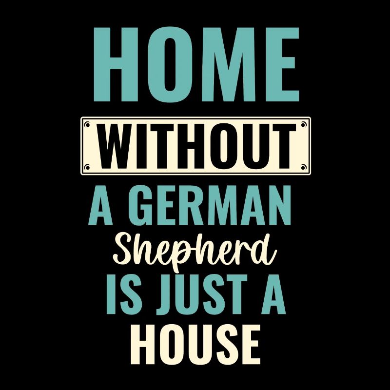 Home Without A German Shepherd Is Just A House Dog