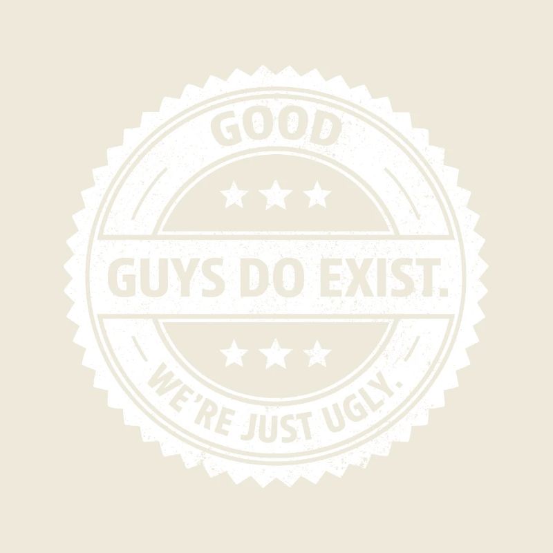 Good guys do exist we're just ugly Single humor