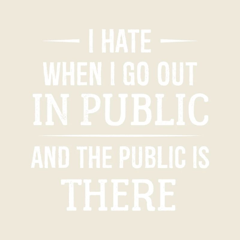 I hate when I go out in public