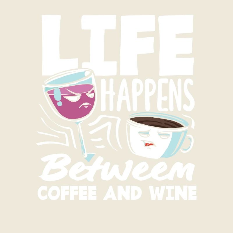 Life Happens Between Coffee and Wine Coffee