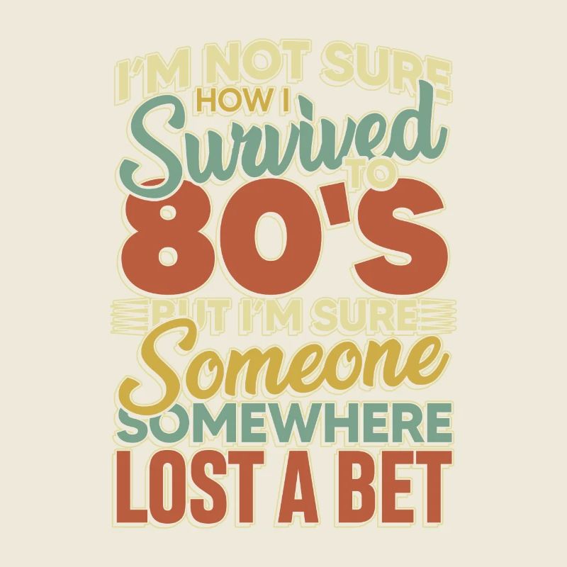 I m not sure how i survived to 80 s