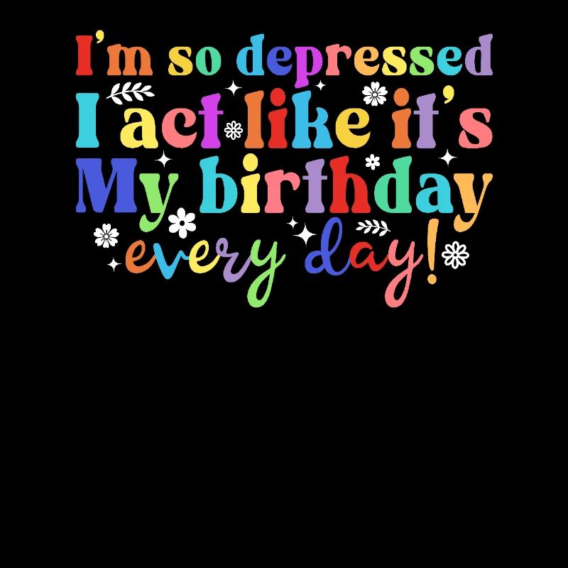 I'm so depressed, I'm acting like every