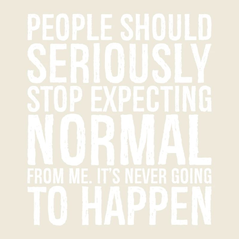 people should seriously stop expecting normal