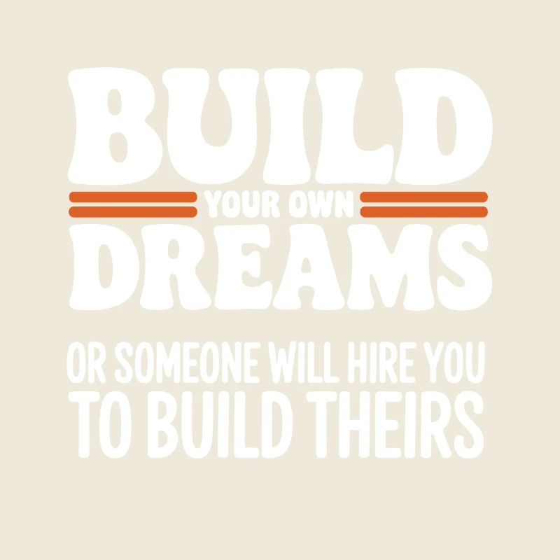 Bauen Sie Ihre eigenen Träume oder jemand wird Sie einstellen