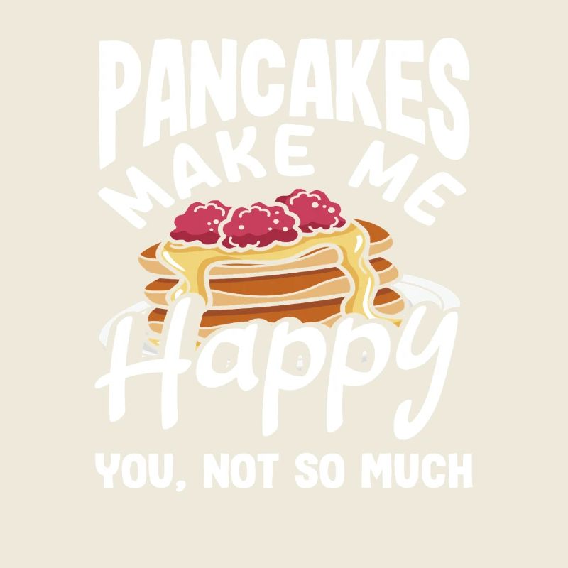 Pancakes Machen Mich Glücklich, Dich Nicht