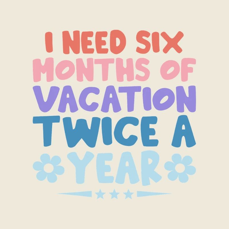J’ai besoin de six mois de vacances deux fois par an Sarcasme