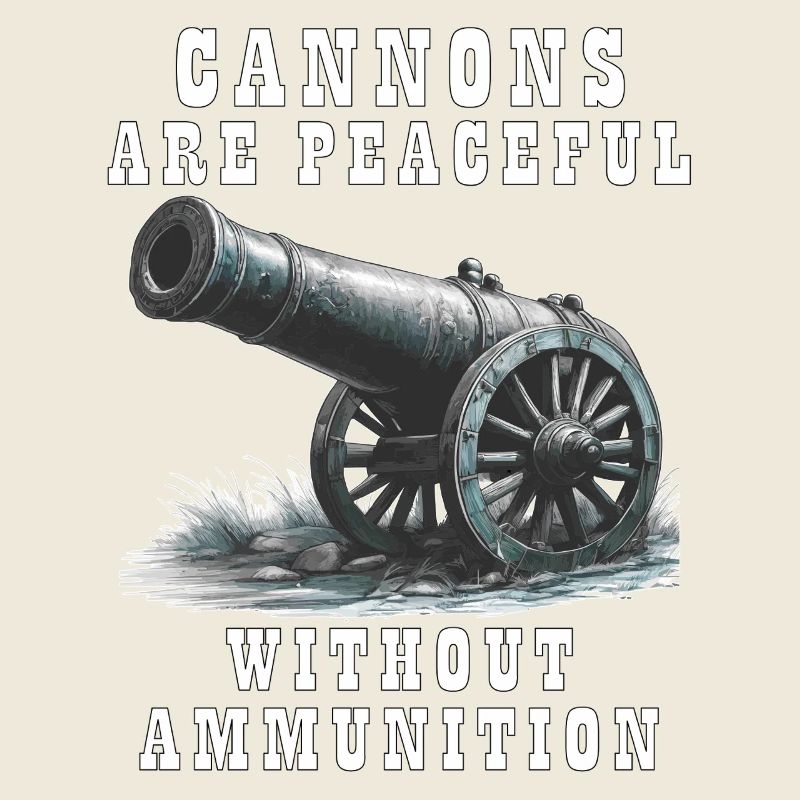 CANNONS ARE PEACEFUL WITHOUT AMMUNITION