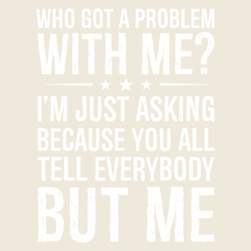 who got a problem with me I m just asking because