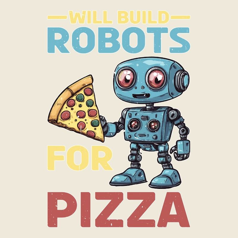 Will Build Robots For Pizza