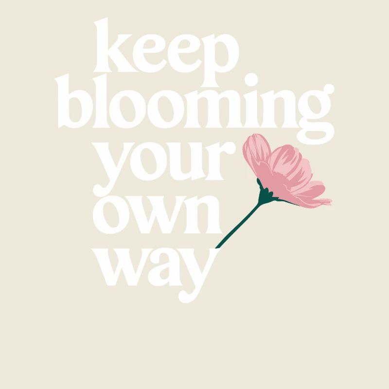 Keep Blooming Your Own Way Motivational Saying
