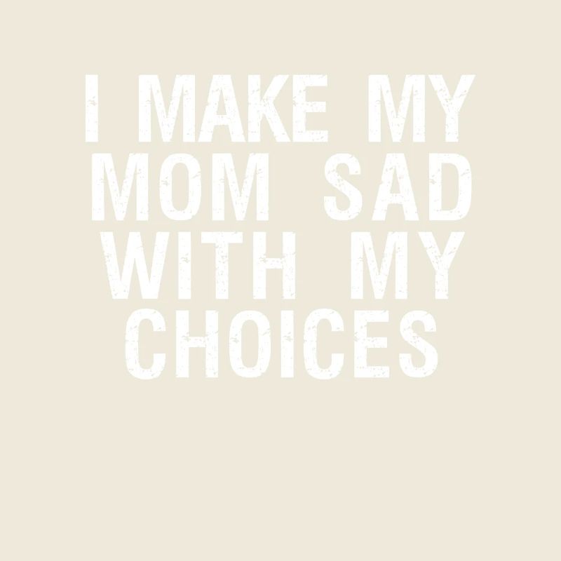 i make my mom sad with my choices