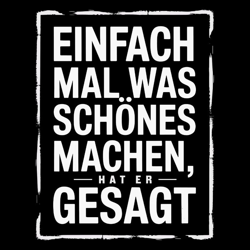 Einfach Mal Was Schoenes Machen Hat Er Gesagt