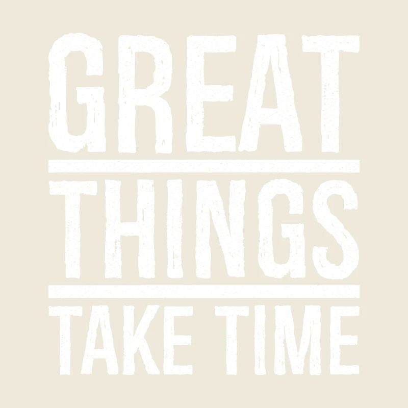 great things take time