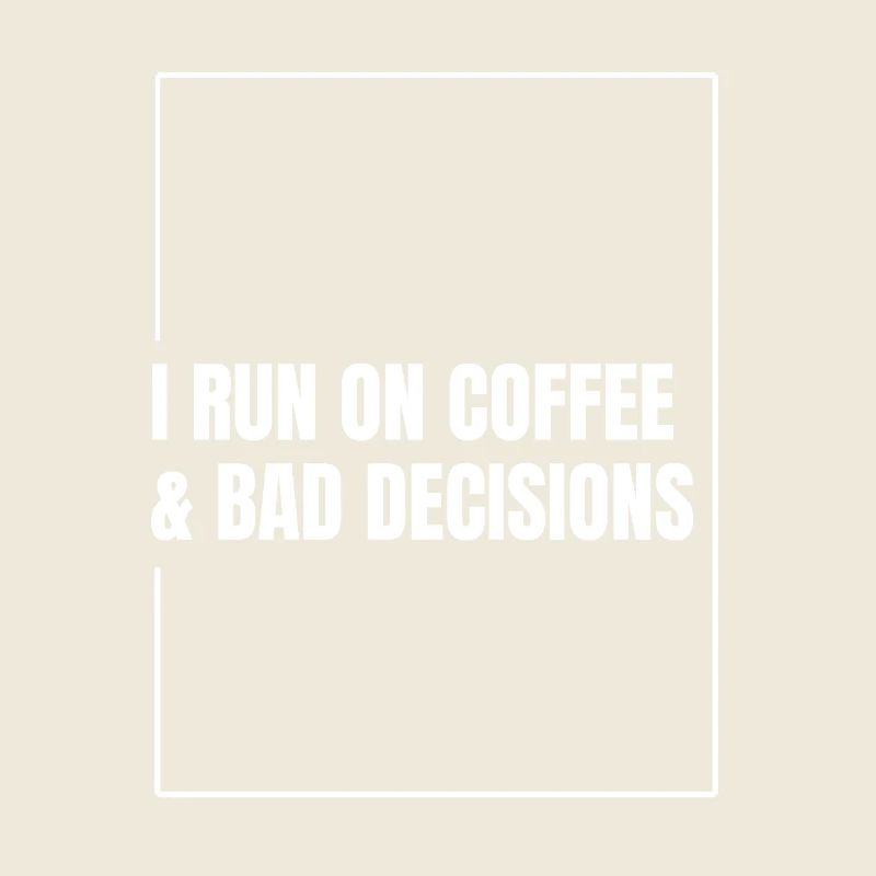 I Run on Coffee & Bad Decisions