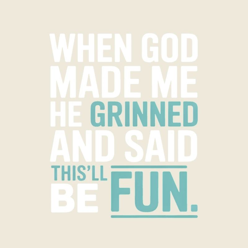 Als Gott mich gemacht hat, hat er gegrinst!