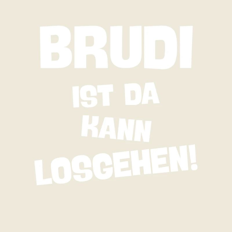BRUDI IST DA KANN LOSGEHEN BRUDER
