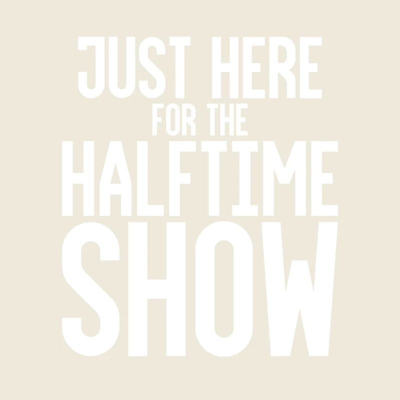 Just Here For The Halftime Show