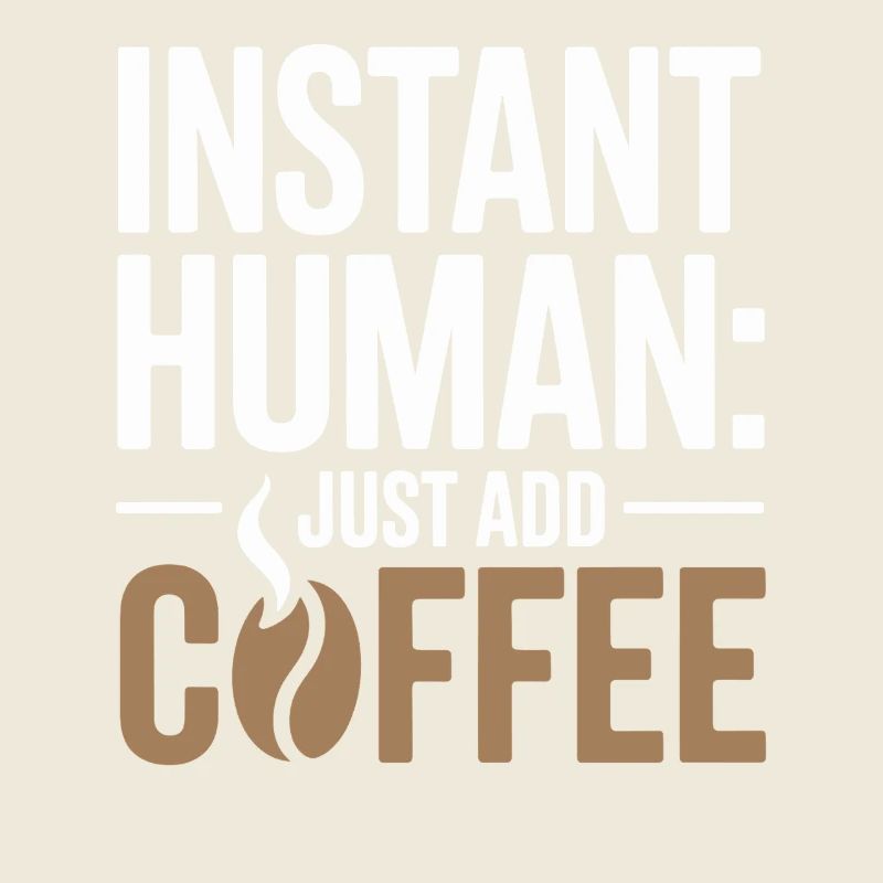 Instant Human: Just Add Coffee Humor Enthusiasten