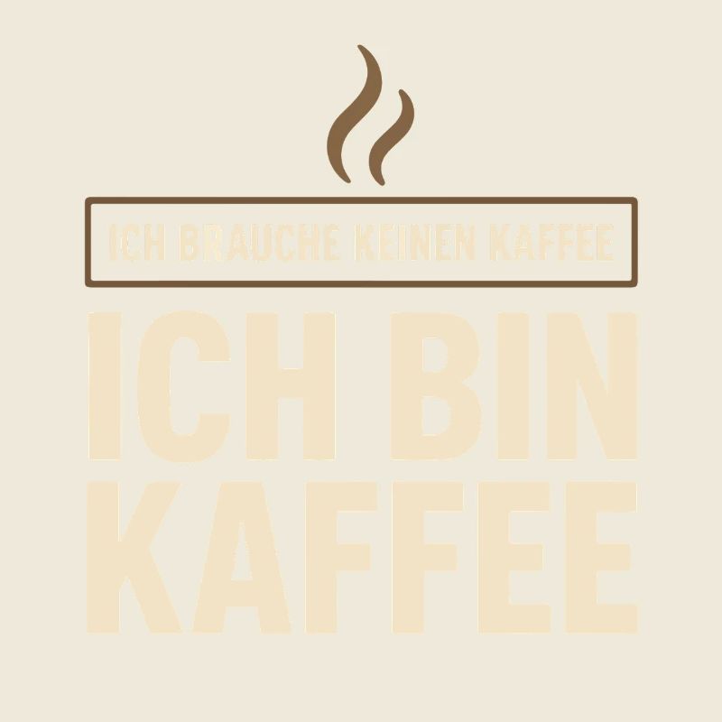 Ich brauche keinen Kaffee – Ich bin Kaffee Spruch 