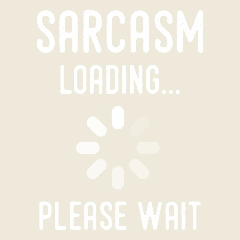 sarcasm loading, please wait