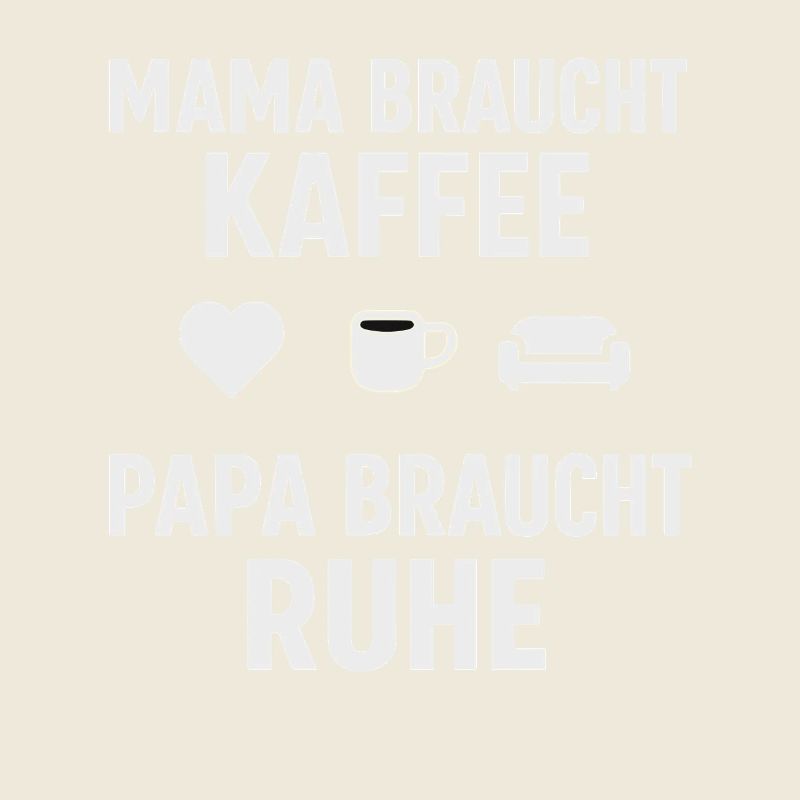 Mama Braucht Kaffee Papa Braucht Ruhe