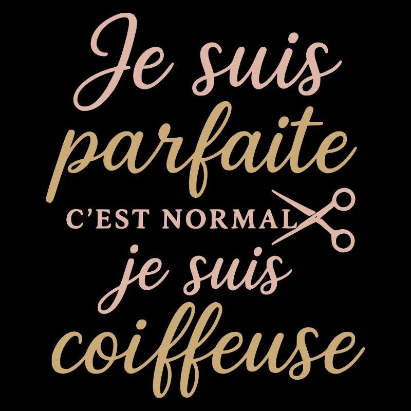 Je suis parfaite, coiffeuse fière