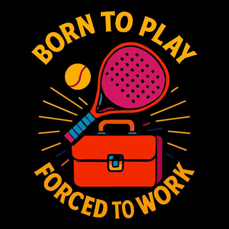 Padel Né pour jouer Forcé de travailler S’amuser