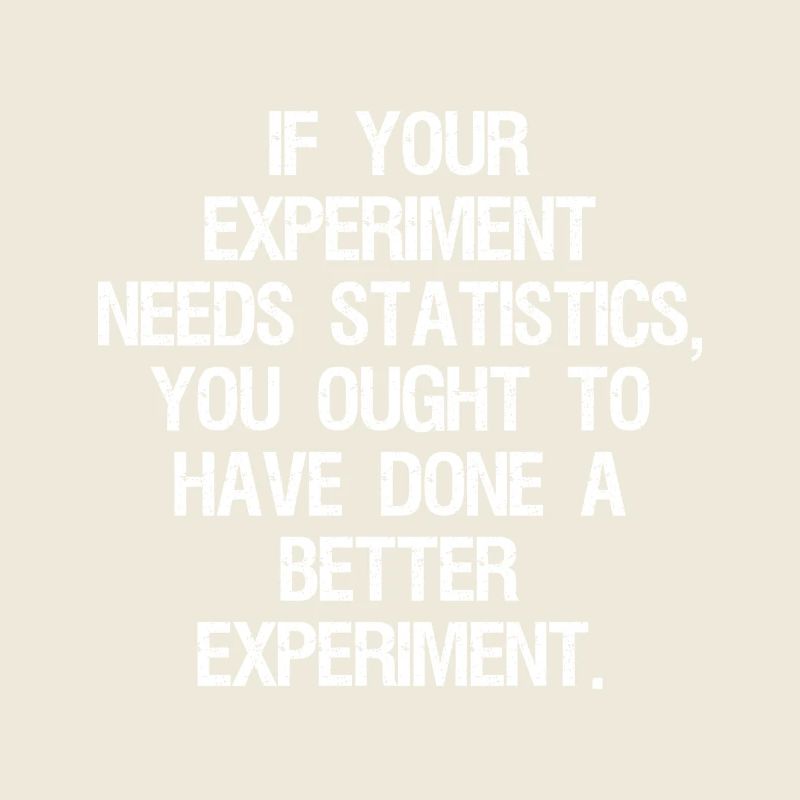 if your experiment needs statistics you ought