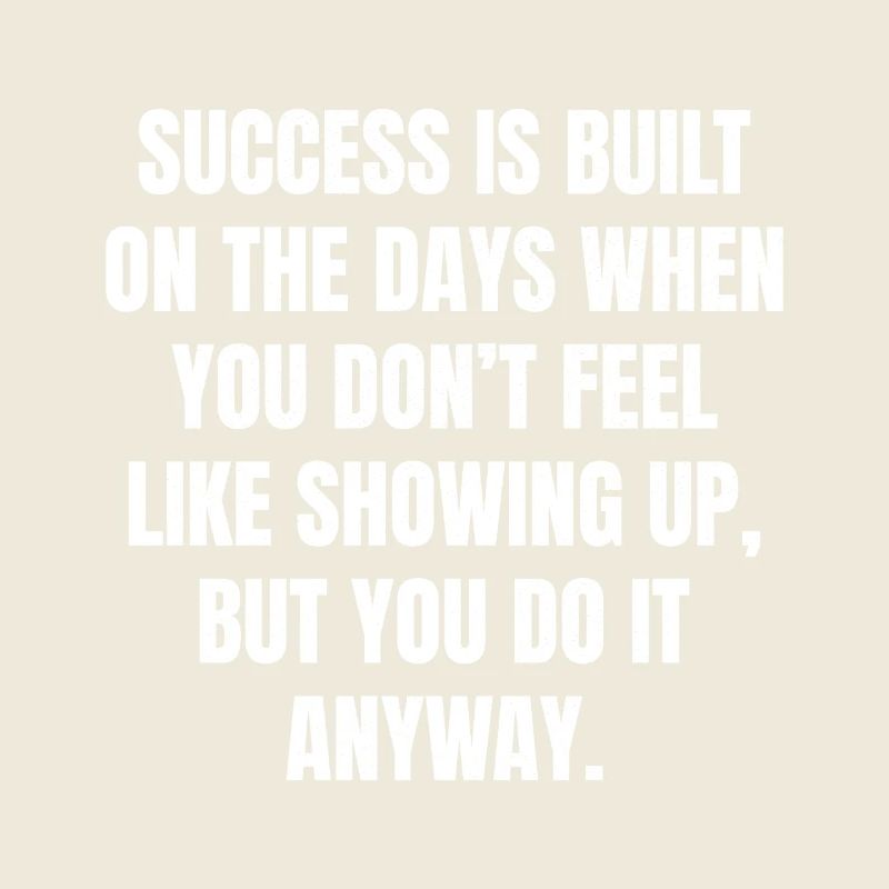 success is built on the days when you don't fee