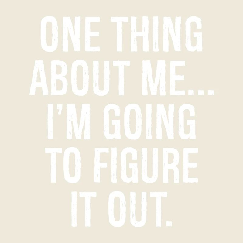 one thing about me I'm going to figure it out