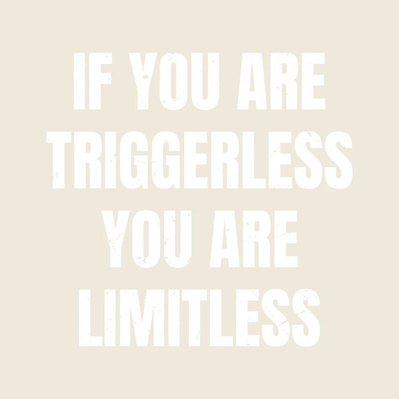 if you are triggerless you are limitless 