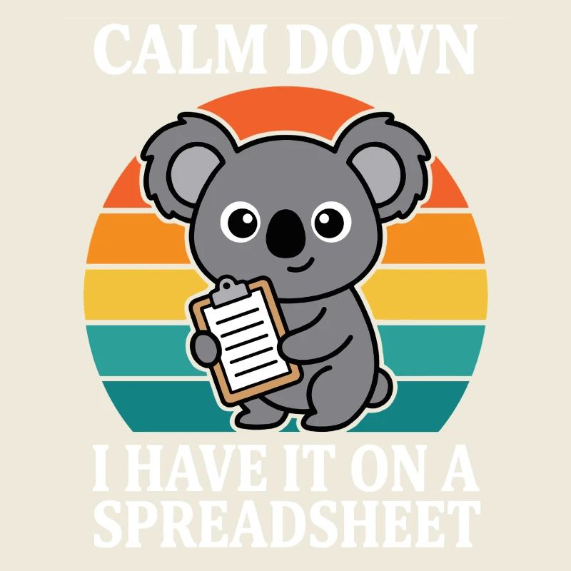 Calm Down I Have It On A Spreadsheet Koala