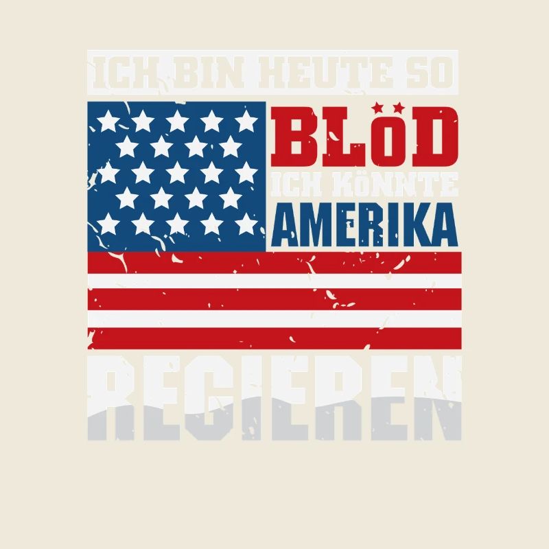 Ich bin heute so blöd ich könnte Amerika regieren
